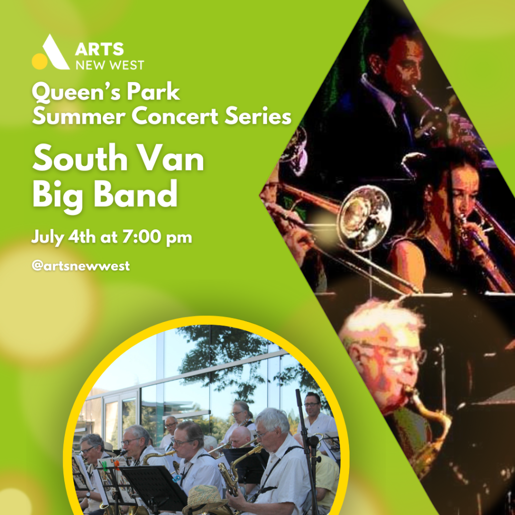 South Van Big Band performs on stage. South Van Big Band performs outside. White text on a green background reads, "Queen's Park Summer Concert Series. South Van Big Band. July 4th at 7:00 pm. @artsnewwest." The Arts New West logo is featured.