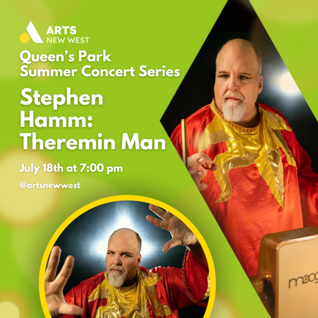 Stephen Hamm standing while looking at something. Stephen Hamm with his hands out. White text on a green background reads, "Queen's Park Summer Concert Series. Stephen Hamm: Theremin Man. July 18th at 7:00 pm. @artsnewwest." The Arts New West logo is featured.