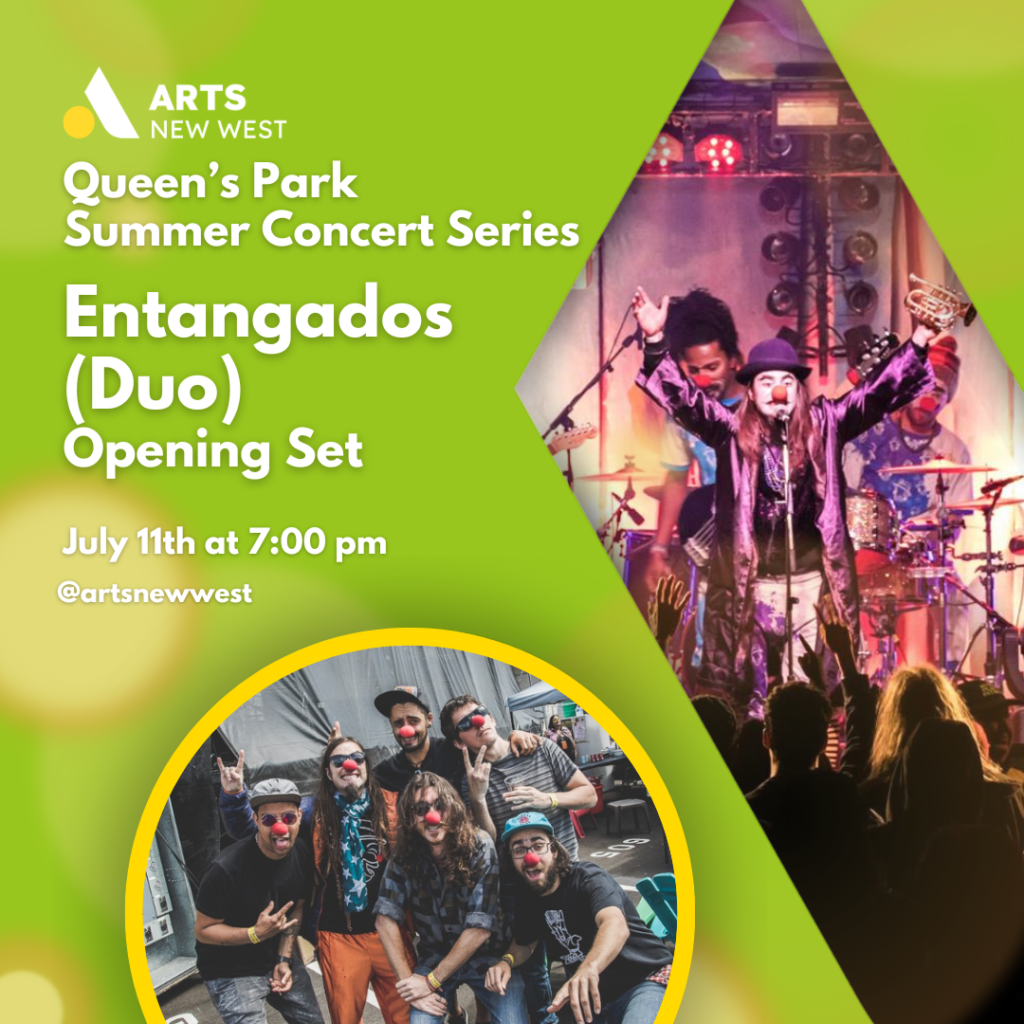 Musician dressed as a clown performing on stage at a concert. A group of people wearing clown noses posing. White text on a green background reads, "Queen's Park Summer Concert Series. Entangados (Duo) Opening Set. July 11th at 7:00 pm. @artsnewwest." The Arts New West logo is featured.