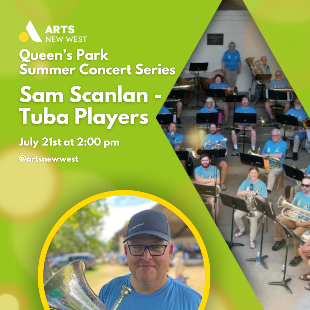 A group of tuba players sitting on stage. Sam Scanlan holding his tuba. White text on a green background reads, "Queen's Park Summer Concert Series. Sam Scanlan - Tuba Players. July 21st at 2:00 pm. @artsnewwest." The Arts New West logo is featured.