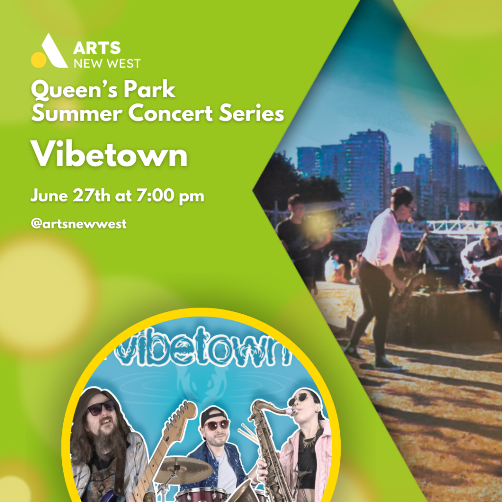 Vibetown performs outside on a sunny day. Three band members playing their instruments on blue background with the title "Vibetown" at the top. White text on a green background reads, "Queen's Park Summer Concert Series. Vibetown. June 27th at 7:00 pm. @artsnewwest." The Arts New West logo is featured.