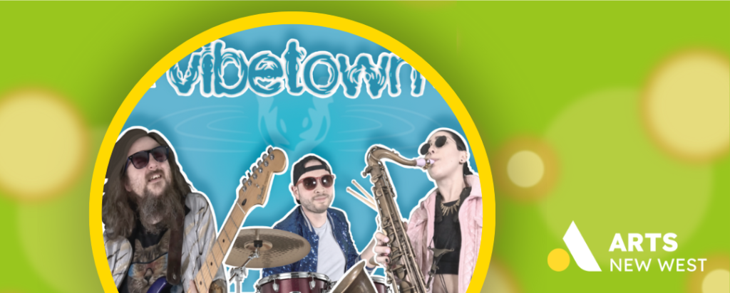 Circle photo on green background showing three band members playing their instruments on blue background with the title "Vibetown" at the top.. The Arts New West logo is featured.