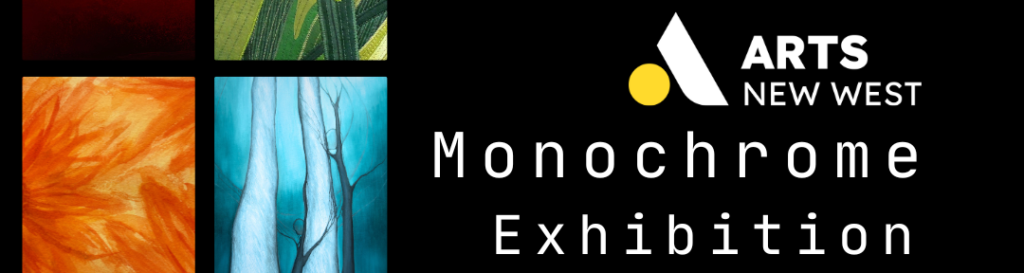 White text on a black background reads: Monochrome Exhibition. The Arts New West Logo is featured